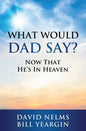 What Would Dad Say?: Now that He's in Heaven - Paperback