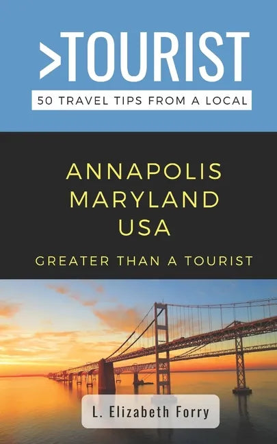 Greater Than a Tourist- Annapolis Maryland USA: 50 Travel Tips from a Local - Paperback
