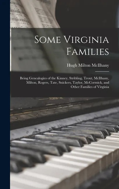Some Virginia Families: Being Genealogies of the Kinney, Stribling, Trout, McIlhany, Milton, Rogers, Tate, Snickers, Taylor, McCormick, and Ot - Hardcover