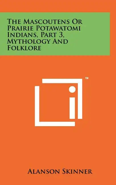 The Mascoutens Or Prairie Potawatomi Indians, Part 3, Mythology And Folklore - Hardcover
