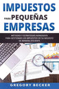 Impuestos para Pequeñas Empresas: Métodos y estrategias avanzados para gestionar los impuestos de su negocio de manera eficiente - Paperback