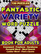 Fantastic Variety Word Puzzle Book For Adults (Crossword, Freeform, Ouroboros, Pyramid Word, Word Search, Ladder Word, Find a Quote). 130 Puzzles: Var - Paperback
