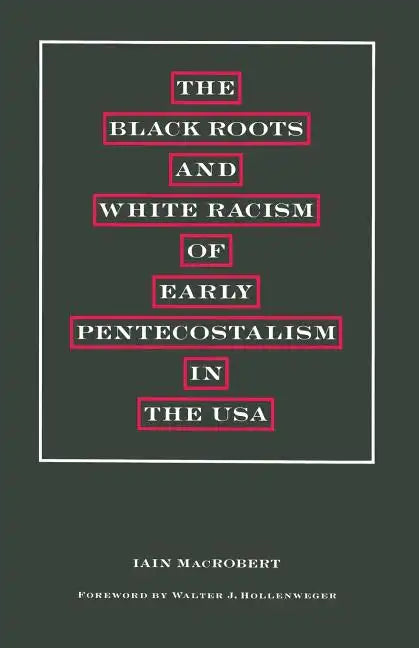 The Black Roots and White Racism of Early Pentecostalism in the USA - Paperback