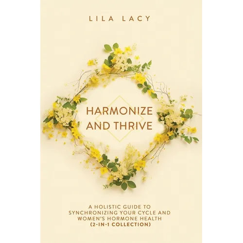 Harmonize and Thrive: A Holistic Guide to Synchronizing Your Cycle and Women's Hormone Health (2-in-1 Collection) - Paperback