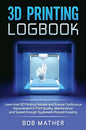 3D Printing Logbook: Learn from 3D Printing Failures and Ensure Continuous Improvement in Print Quality, Maintenance and Speed through Syst - Hardcover