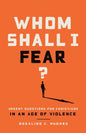 Whom Shall I Fear?: Urgent Questions for Christians in an Age of Violence - Paperback