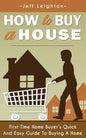 How to Buy a House: First Time Home Buyer's Quick and Easy Guide to Buying a Home - Paperback