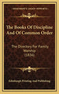 The Books of Discipline and of Common Order: The Directory for Family Worship (1836) - Hardcover
