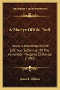 A Martyr Of Old York: Being A Narrative Of The Life And Sufferings Of The Venerable Margaret Clitheroe (1900) - Paperback