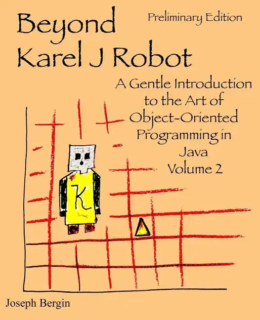 Beyond Karel J Robot: A Gentle Introduction to the Art of Object-Oriented Programming in Java, Volume 2 - Paperback