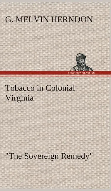 Tobacco in Colonial Virginia "The Sovereign Remedy" - Hardcover