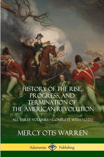 History of the Rise, Progress, and Termination of the American Revolution: All Three Volumes - Complete with Notes - Paperback