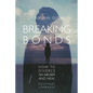 Breaking Bonds: How to Divorce an Abuser and Heal-A Survival Guide - Paperback