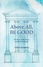 Above All, Be Good: The Story of the Stoics and their Teachings - Paperback