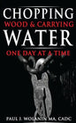 Chopping Wood and Carrying Water: One Day at at Time - Paperback