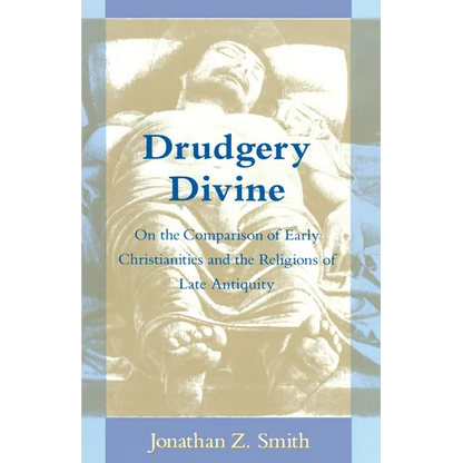 Drudgery Divine: On the Comparison of Early Christianities and the Religions of Late Antiquity - Paperback