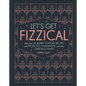Let's Get Fizzical: More Than 50 Bubbly Cocktail Recipes with Prosecco, Champagne, and Other Sparkli - Hardcover