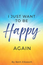 I Just Want To Be Happy Again: How to Find Yourself Again While Facing Life Struggles - Paperback