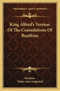 King Alfred's Version of the Consolations of Boethius - Paperback