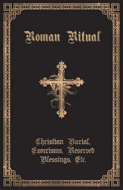 The Roman Ritual: Volume II: Christian Burial, Exorcisms, Reserved Blessings, Etc. - Paperback