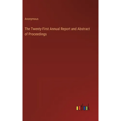 The Twenty-First Annual Report and Abstract of Proceedings - Hardcover