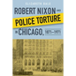 Robert Nixon and Police Torture in Chicago, 1871-1971 - Hardcover