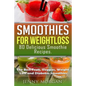 Smoothies for Weight Loss. 80 Delicious Smoothie Recipes.: The Best Fruit, Veggies, Weight Loss and Diabetes Smoothies. - Paperback