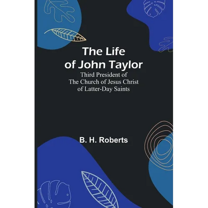 The Life of John Taylor: Third President of the Church of Jesus Christ of Latter-Day Saints - Paperback