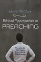 Ethical Approaches to Preaching: Choosing the Best Way to Preach about Difficult Issues - Paperback