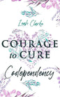 Courage to Cure Codependency: Healthy Detachment Strategies to Overcome Jealousy in Relationships, Stop Controlling Others, Boost Your Self Esteem, - Paperback