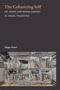 The Colonizing Self: Or, Home and Homelessness in Israel/Palestine - Hardcover
