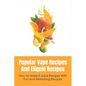 Popular Vape Recipes And Eliquid Recipes: How To Make E-Juice Recipes With Fun And Refreshing Recipes: Fruity E Juice Recipes - Paperback