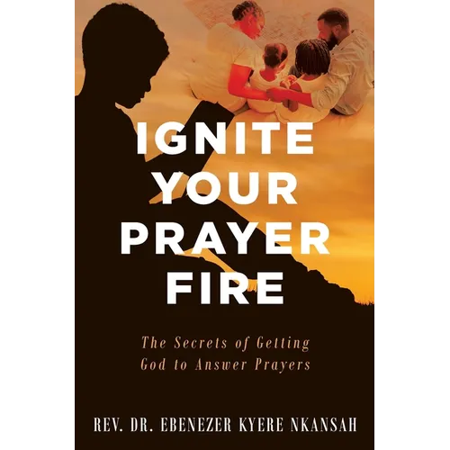Ignite Your Prayer Fire: The Secrets of Getting God to Answer Prayers - Paperback