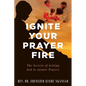 Ignite Your Prayer Fire: The Secrets of Getting God to Answer Prayers - Paperback