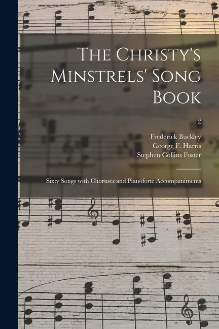 The Christy's Minstrels' Song Book: Sixty Songs With Choruses and Pianoforte Accompaniments; 2 - Paperback