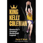King Kelly Coleman, Kentucky's Greatest Basketball Legend--New Expanded Edition - Hardcover