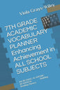 7TH GRADE ACADEMIC VOCABULARY PLANNER Enhancing Achievement in ALL SCHOOL SUBJECTS: INCREASING ACADEMIC READINESS Building Reading Fluency - Paperback