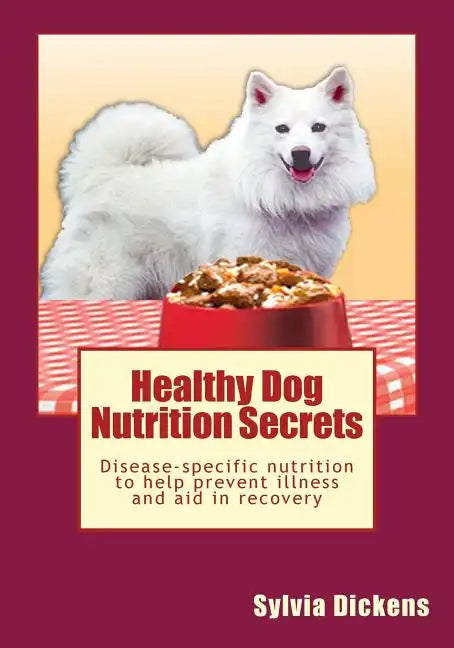 Healthy Dog Nutrition Secrets: Disease-specific nutrition to help prevent illness and aid in recovery - Paperback