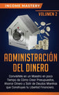 Administración del Dinero: Conviértete en un Maestro en Poco Tiempo de Cómo Crear Presupuestos, Ahorrar Dinero y Salir de Deudas Mientras Que Con - Paperback
