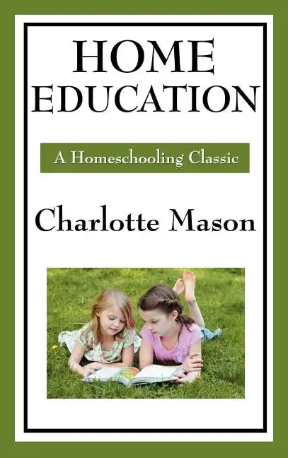 Home Education: Volume I of Charlotte Mason's Original Homeschooling Series - Hardcover
