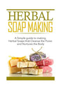Herbal Soap Making: A Simple guide to making Herbal Soaps that Cleanse the Pours and Nurtures the Body - Paperback