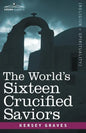 The World's Sixteen Crucified Saviors: Christianity Before Christ - Paperback