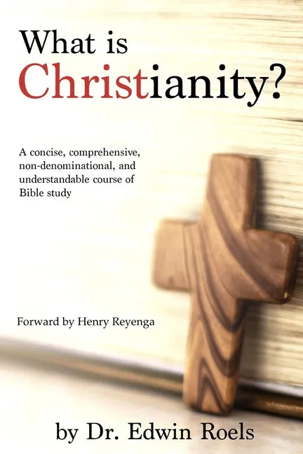 What is Christianity?: A concise, comprehensive, non-denominational, and understandable course of Biblical study - Paperback