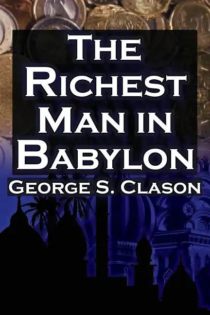 The Richest Man in Babylon: George S. Clason's Bestselling Guide to Financial Success: Saving Money and Putting It to Work for You - Paperback