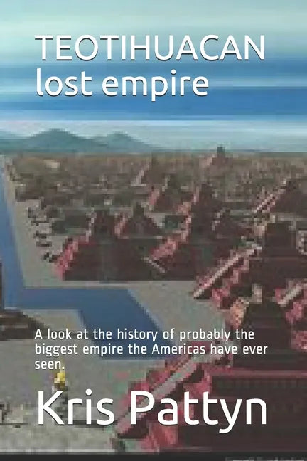 TEOTIHUACAN lost empire: A look at the history of probably the biggest empire the Americas have ever seen. - Paperback