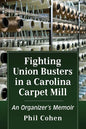 Fighting Union Busters in a Carolina Carpet Mill: An Organizer's Memoir - Paperback