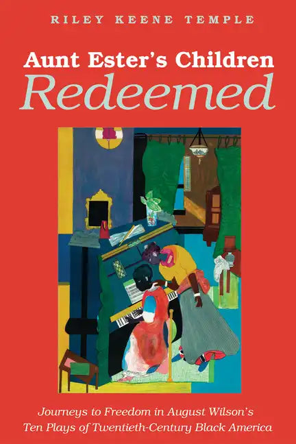 Aunt Ester's Children Redeemed: Journeys to Freedom in August Wilson's Ten Plays of Twentieth-Century Black America - Paperback