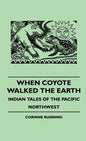 When Coyote Walked the Earth - Indian Tales of the Pacific Northwest - Hardcover