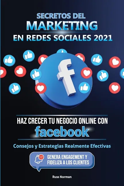 Secretos del Marketing en Redes Sociales 2021: Haz Crecer tu Negocio Online con Facebook: Consejos y Estrategias Realmente Efectivas (Genera Engagemen - Paperback