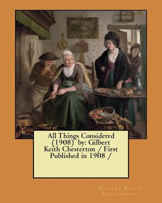 All Things Considered (1908) by: Gilbert Keith Chesterton / First Published in 1908 / - Paperback